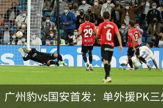 广州豹vs国安首发：单外援PK三外援，黄晟豪、张稀哲先发