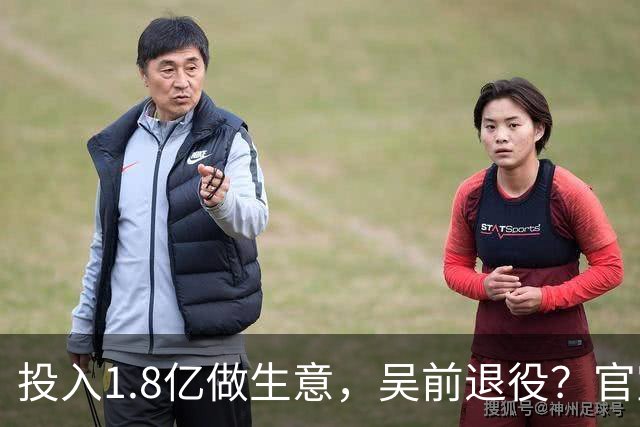 投入1.8亿做生意，吴前退役？官宣决定，合同已到期，妻子怒批浙江