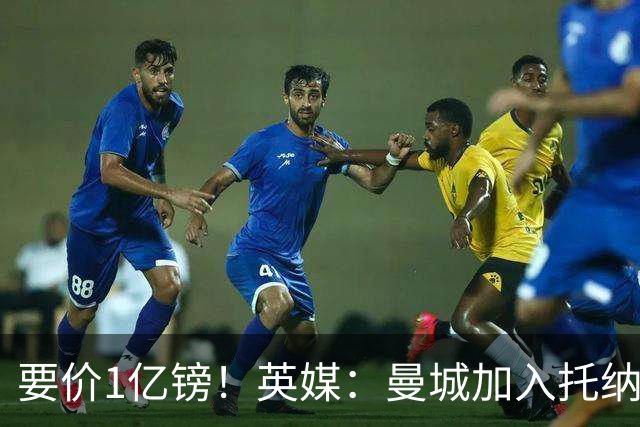 要价1亿镑！英媒：曼城加入托纳利争夺 能满足27.5万周薪+10%佣金