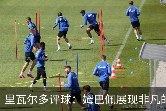里瓦尔多评球：姆巴佩展现非凡的竞技状态，法国无疑是夺冠热门
